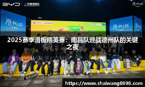 2025赛季滑板精英赛：南昌队迎战德州队的关键之夜